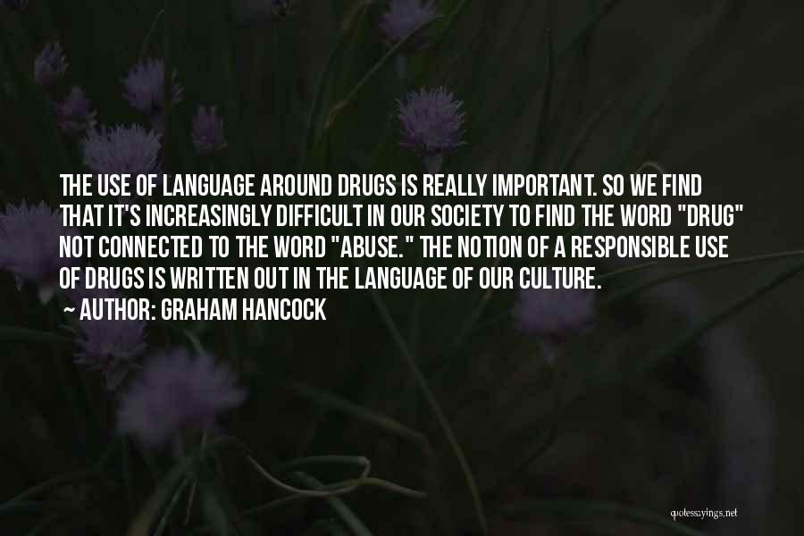 Graham Hancock Quotes: The Use Of Language Around Drugs Is Really Important. So We Find That It's Increasingly Difficult In Our Society To