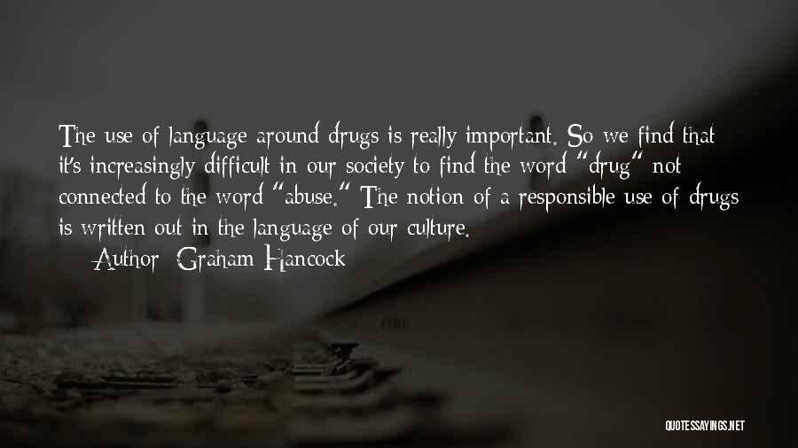 Graham Hancock Quotes: The Use Of Language Around Drugs Is Really Important. So We Find That It's Increasingly Difficult In Our Society To
