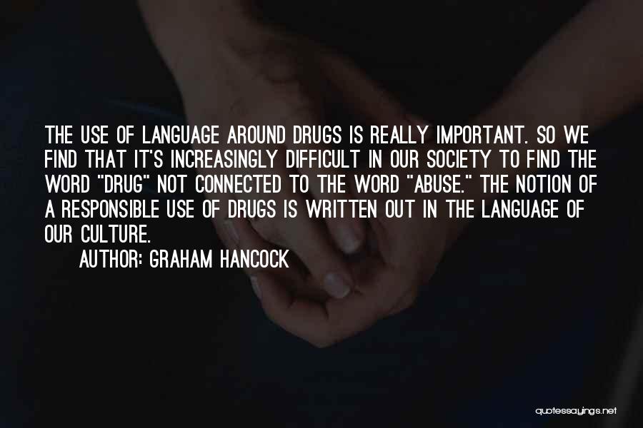 Graham Hancock Quotes: The Use Of Language Around Drugs Is Really Important. So We Find That It's Increasingly Difficult In Our Society To