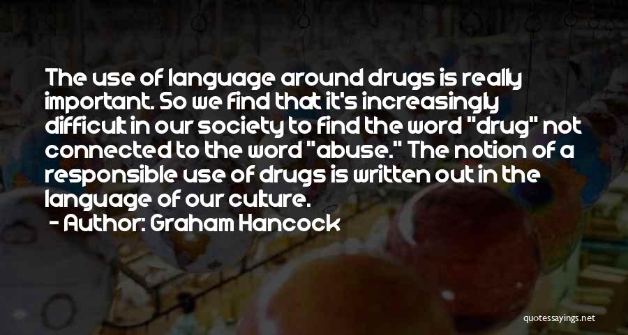 Graham Hancock Quotes: The Use Of Language Around Drugs Is Really Important. So We Find That It's Increasingly Difficult In Our Society To