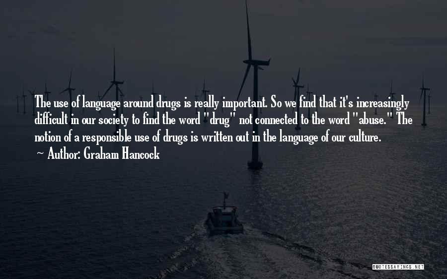 Graham Hancock Quotes: The Use Of Language Around Drugs Is Really Important. So We Find That It's Increasingly Difficult In Our Society To