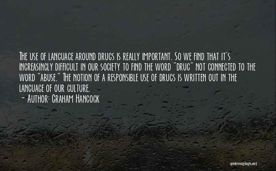 Graham Hancock Quotes: The Use Of Language Around Drugs Is Really Important. So We Find That It's Increasingly Difficult In Our Society To