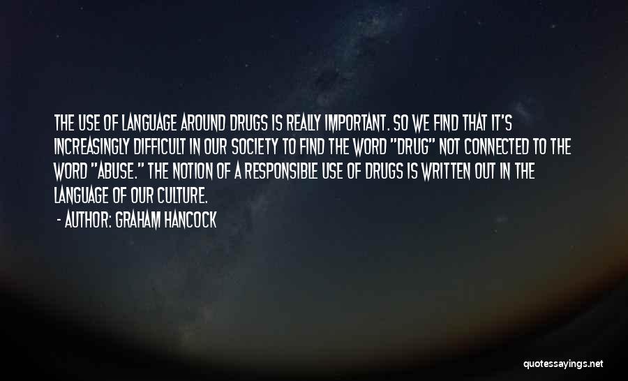 Graham Hancock Quotes: The Use Of Language Around Drugs Is Really Important. So We Find That It's Increasingly Difficult In Our Society To