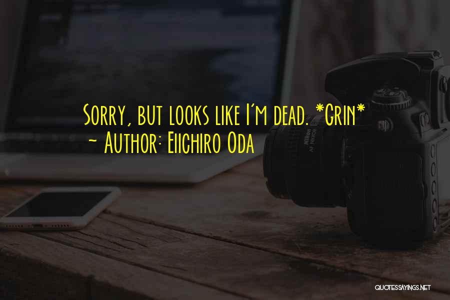 Eiichiro Oda Quotes: Sorry, But Looks Like I'm Dead. *grin*