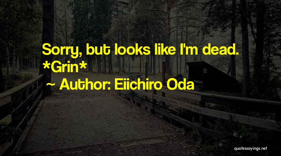 Eiichiro Oda Quotes: Sorry, But Looks Like I'm Dead. *grin*