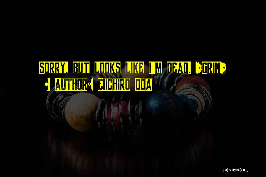 Eiichiro Oda Quotes: Sorry, But Looks Like I'm Dead. *grin*