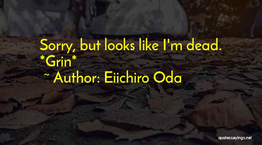 Eiichiro Oda Quotes: Sorry, But Looks Like I'm Dead. *grin*