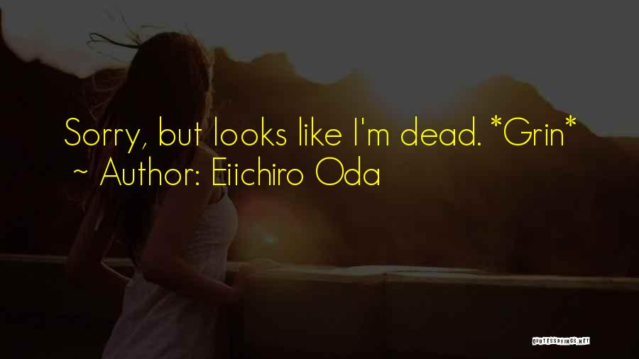 Eiichiro Oda Quotes: Sorry, But Looks Like I'm Dead. *grin*