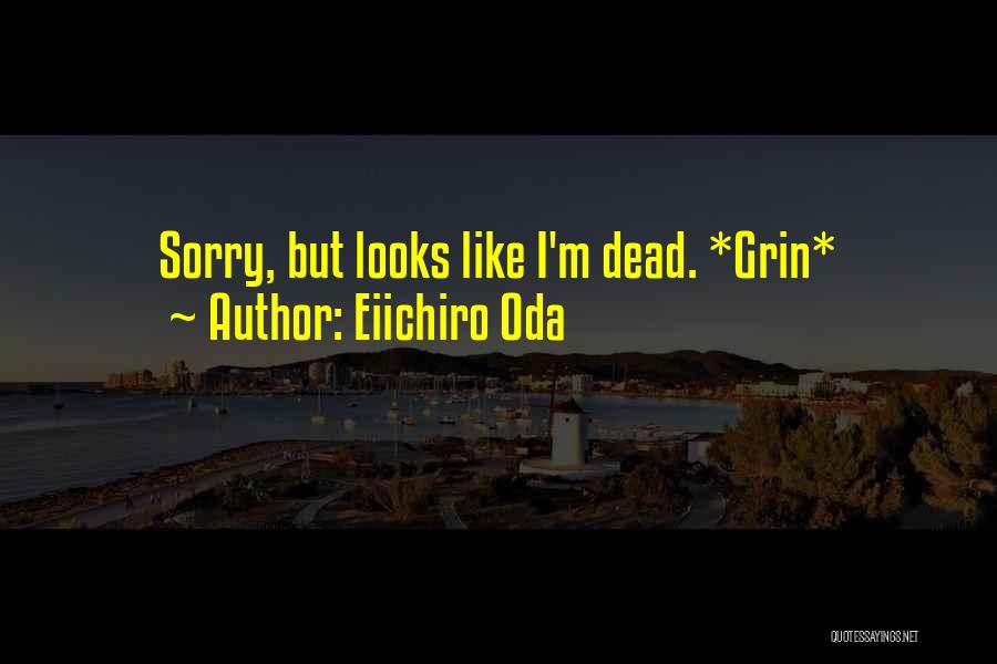 Eiichiro Oda Quotes: Sorry, But Looks Like I'm Dead. *grin*