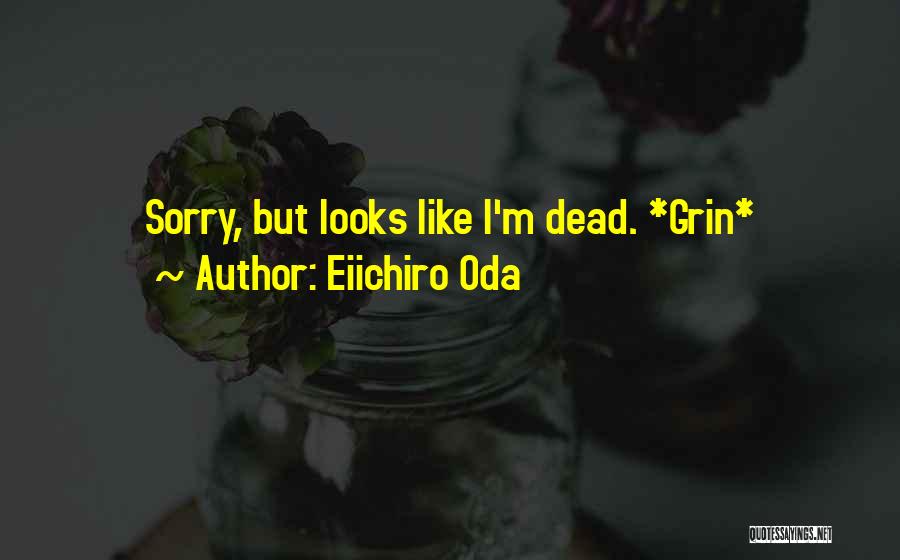 Eiichiro Oda Quotes: Sorry, But Looks Like I'm Dead. *grin*