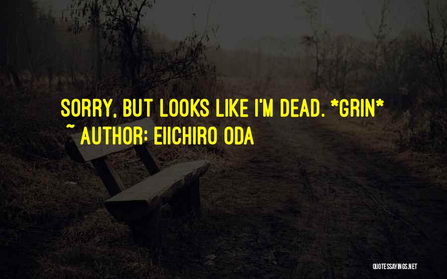 Eiichiro Oda Quotes: Sorry, But Looks Like I'm Dead. *grin*