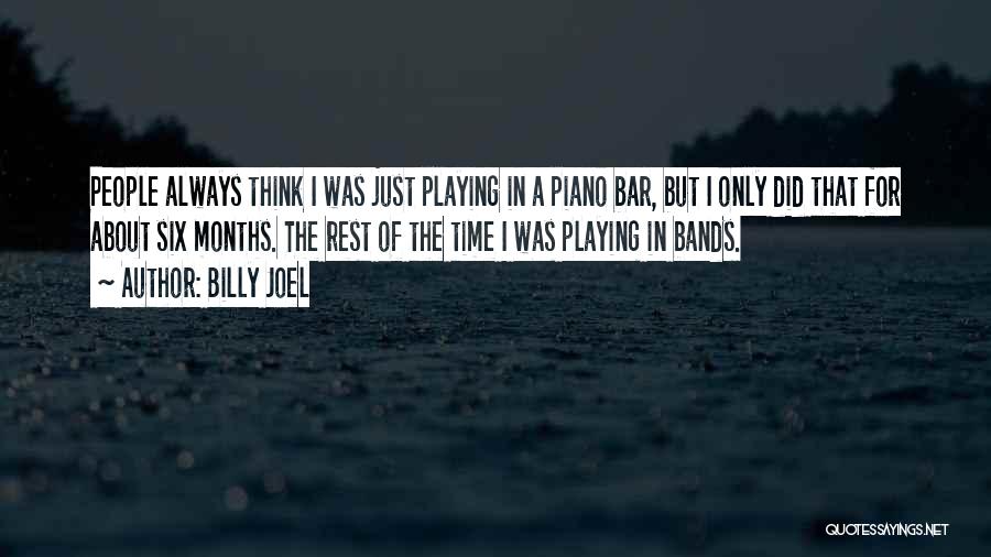 Billy Joel Quotes: People Always Think I Was Just Playing In A Piano Bar, But I Only Did That For About Six Months.