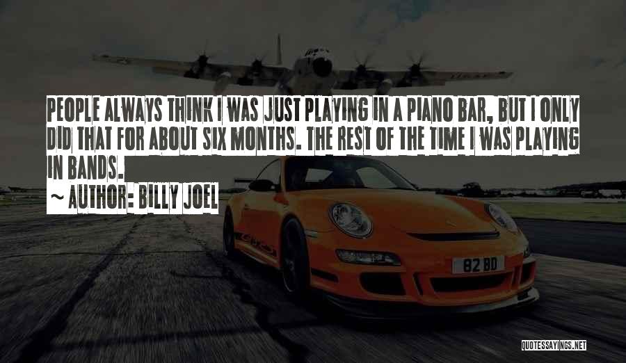 Billy Joel Quotes: People Always Think I Was Just Playing In A Piano Bar, But I Only Did That For About Six Months.