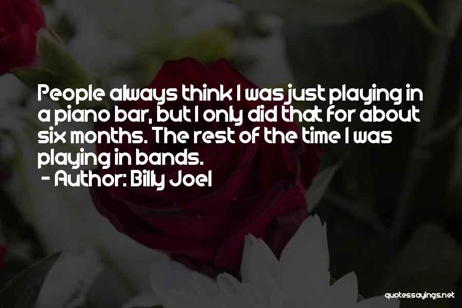 Billy Joel Quotes: People Always Think I Was Just Playing In A Piano Bar, But I Only Did That For About Six Months.
