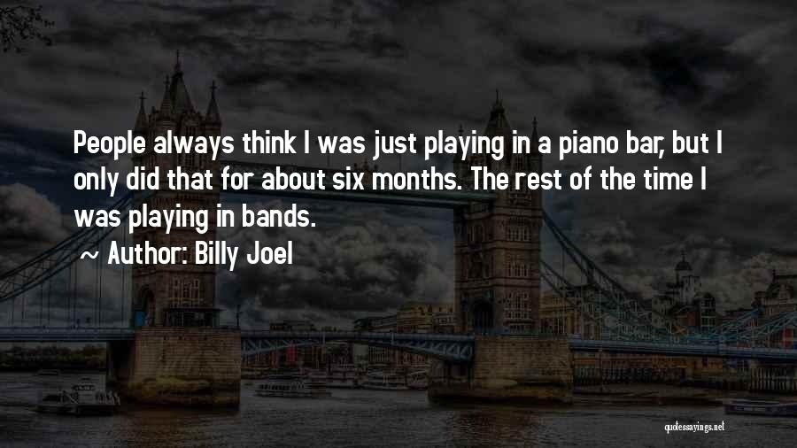 Billy Joel Quotes: People Always Think I Was Just Playing In A Piano Bar, But I Only Did That For About Six Months.
