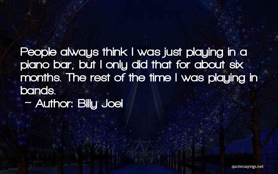Billy Joel Quotes: People Always Think I Was Just Playing In A Piano Bar, But I Only Did That For About Six Months.