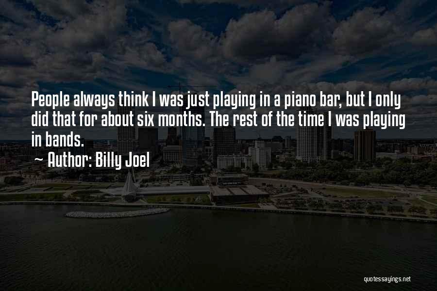Billy Joel Quotes: People Always Think I Was Just Playing In A Piano Bar, But I Only Did That For About Six Months.