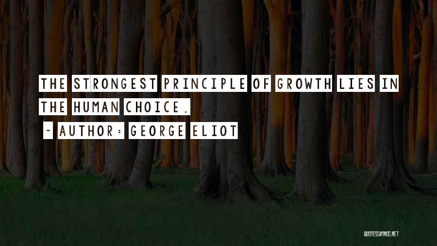 George Eliot Quotes: The Strongest Principle Of Growth Lies In The Human Choice.