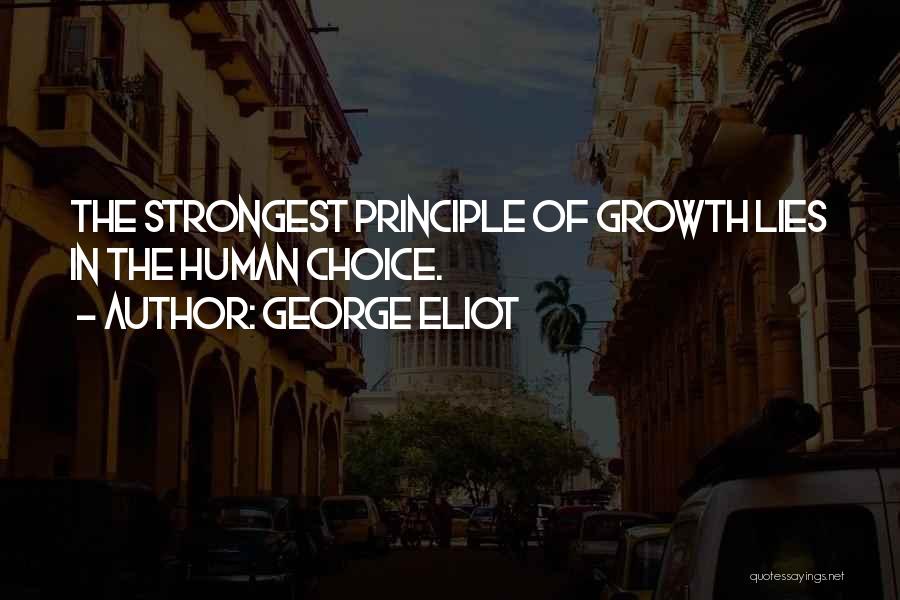 George Eliot Quotes: The Strongest Principle Of Growth Lies In The Human Choice.
