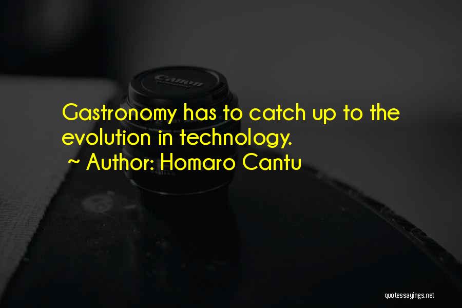 Homaro Cantu Quotes: Gastronomy Has To Catch Up To The Evolution In Technology.