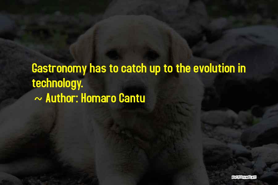 Homaro Cantu Quotes: Gastronomy Has To Catch Up To The Evolution In Technology.