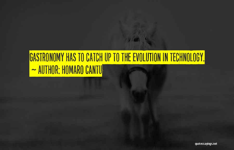 Homaro Cantu Quotes: Gastronomy Has To Catch Up To The Evolution In Technology.