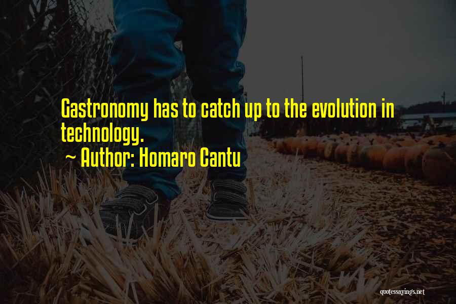 Homaro Cantu Quotes: Gastronomy Has To Catch Up To The Evolution In Technology.