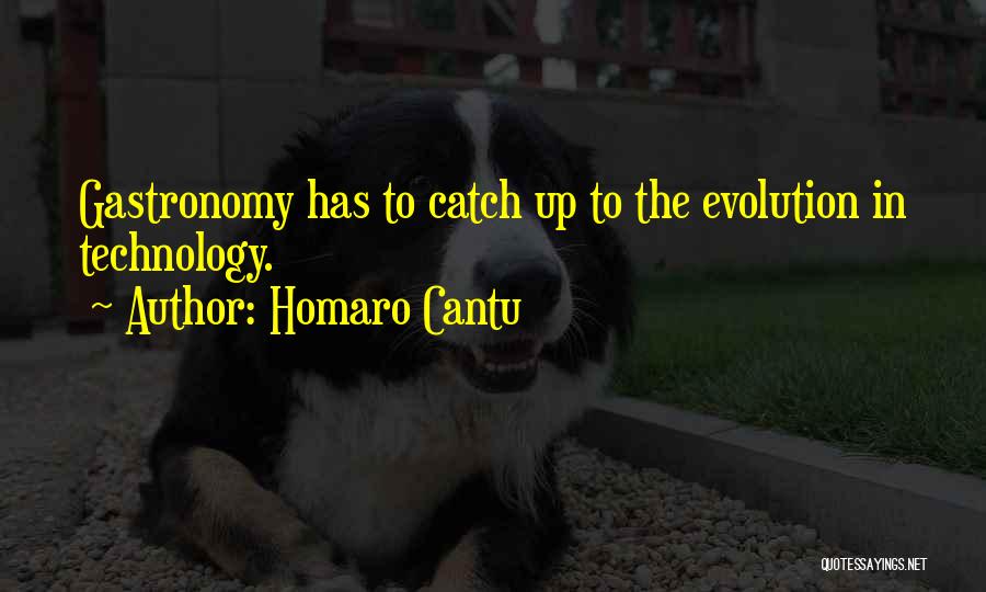 Homaro Cantu Quotes: Gastronomy Has To Catch Up To The Evolution In Technology.