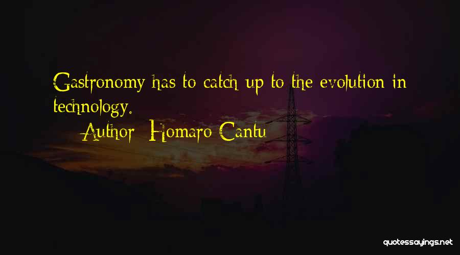 Homaro Cantu Quotes: Gastronomy Has To Catch Up To The Evolution In Technology.