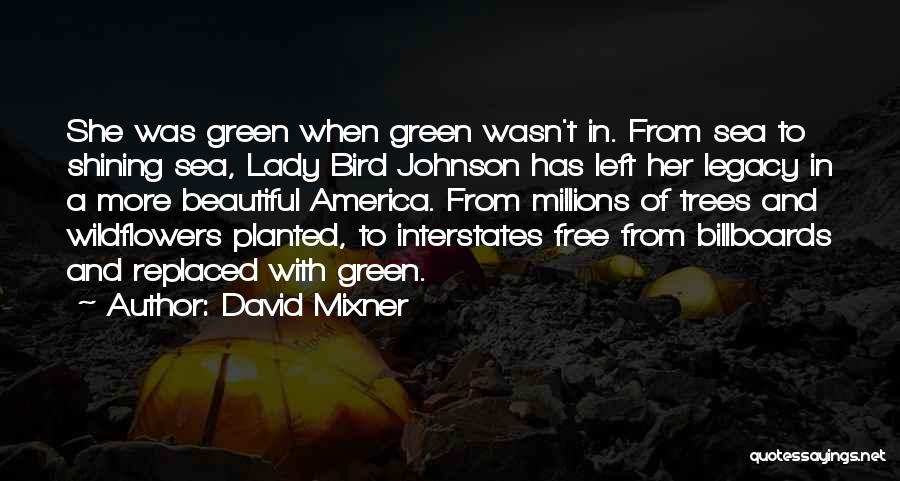 David Mixner Quotes: She Was Green When Green Wasn't In. From Sea To Shining Sea, Lady Bird Johnson Has Left Her Legacy In