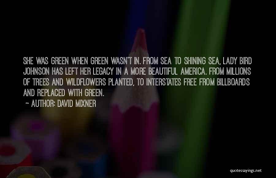 David Mixner Quotes: She Was Green When Green Wasn't In. From Sea To Shining Sea, Lady Bird Johnson Has Left Her Legacy In