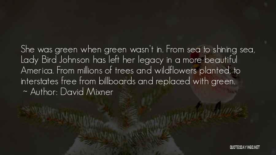 David Mixner Quotes: She Was Green When Green Wasn't In. From Sea To Shining Sea, Lady Bird Johnson Has Left Her Legacy In