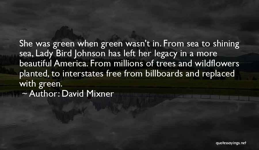 David Mixner Quotes: She Was Green When Green Wasn't In. From Sea To Shining Sea, Lady Bird Johnson Has Left Her Legacy In