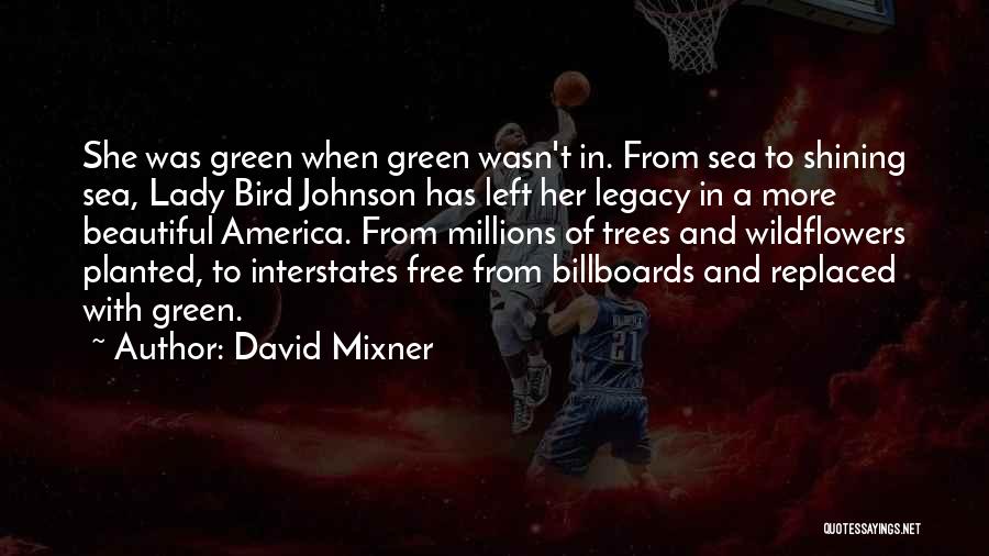 David Mixner Quotes: She Was Green When Green Wasn't In. From Sea To Shining Sea, Lady Bird Johnson Has Left Her Legacy In