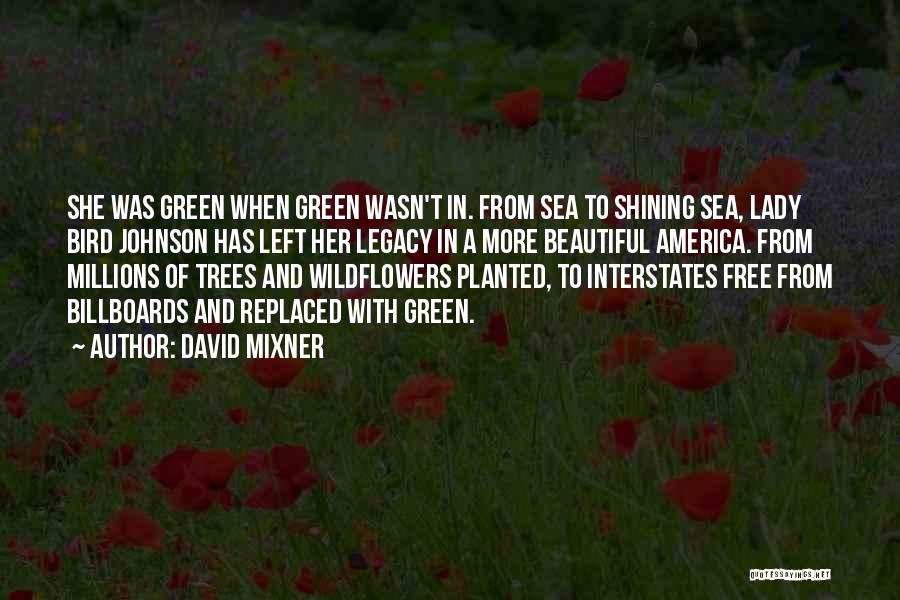 David Mixner Quotes: She Was Green When Green Wasn't In. From Sea To Shining Sea, Lady Bird Johnson Has Left Her Legacy In