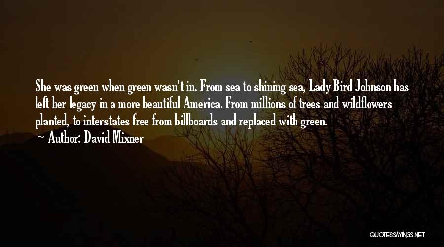 David Mixner Quotes: She Was Green When Green Wasn't In. From Sea To Shining Sea, Lady Bird Johnson Has Left Her Legacy In