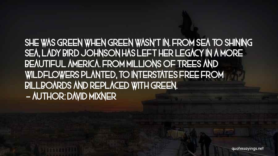 David Mixner Quotes: She Was Green When Green Wasn't In. From Sea To Shining Sea, Lady Bird Johnson Has Left Her Legacy In