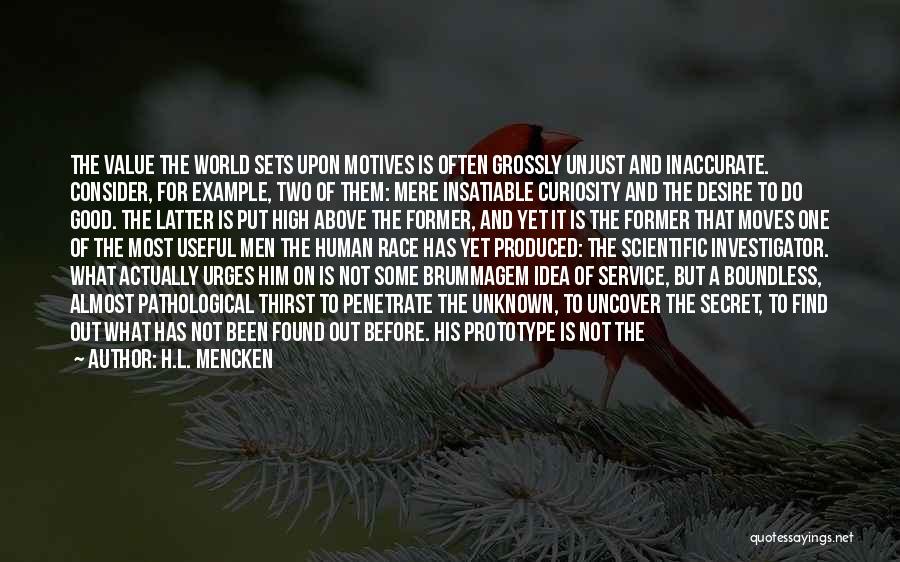 H.L. Mencken Quotes: The Value The World Sets Upon Motives Is Often Grossly Unjust And Inaccurate. Consider, For Example, Two Of Them: Mere