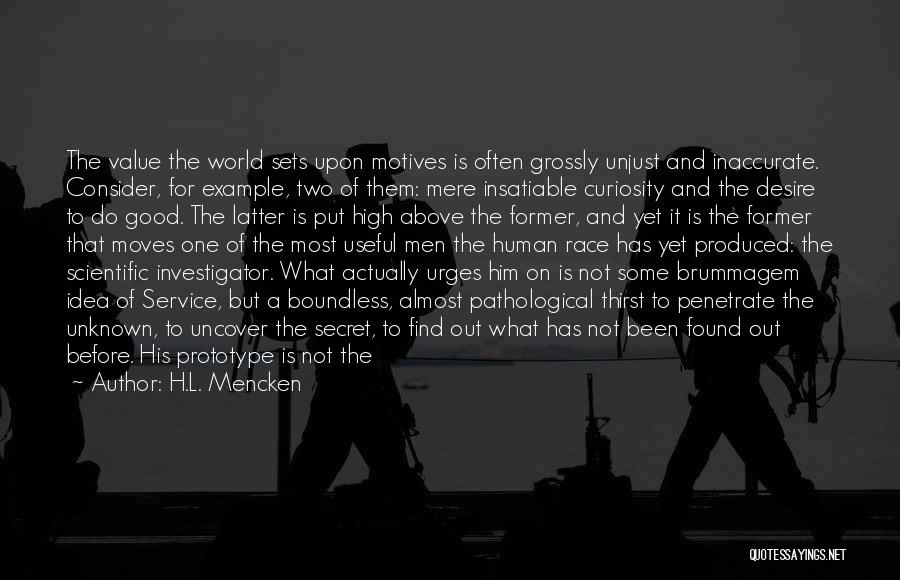 H.L. Mencken Quotes: The Value The World Sets Upon Motives Is Often Grossly Unjust And Inaccurate. Consider, For Example, Two Of Them: Mere