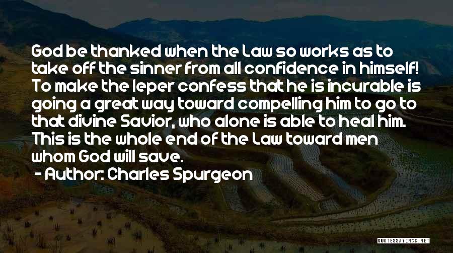 Charles Spurgeon Quotes: God Be Thanked When The Law So Works As To Take Off The Sinner From All Confidence In Himself! To