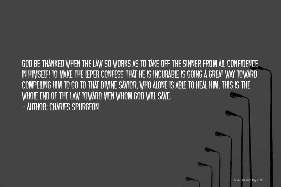 Charles Spurgeon Quotes: God Be Thanked When The Law So Works As To Take Off The Sinner From All Confidence In Himself! To