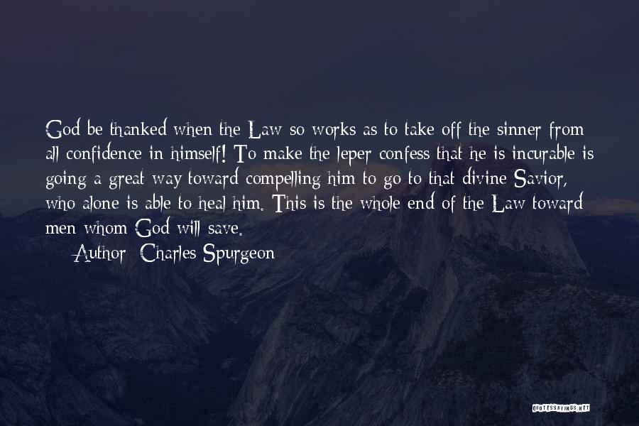 Charles Spurgeon Quotes: God Be Thanked When The Law So Works As To Take Off The Sinner From All Confidence In Himself! To