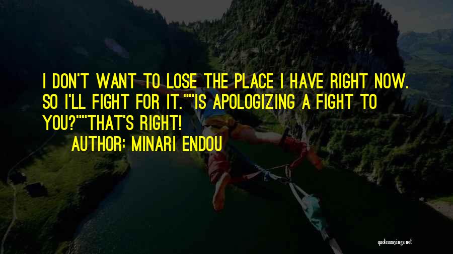 Minari Endou Quotes: I Don't Want To Lose The Place I Have Right Now. So I'll Fight For It.is Apologizing A Fight To