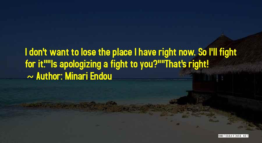 Minari Endou Quotes: I Don't Want To Lose The Place I Have Right Now. So I'll Fight For It.is Apologizing A Fight To