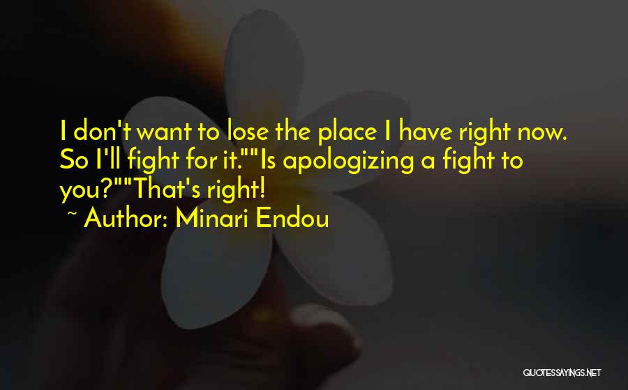 Minari Endou Quotes: I Don't Want To Lose The Place I Have Right Now. So I'll Fight For It.is Apologizing A Fight To