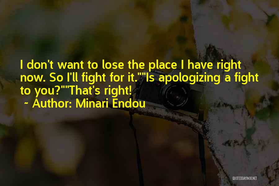 Minari Endou Quotes: I Don't Want To Lose The Place I Have Right Now. So I'll Fight For It.is Apologizing A Fight To