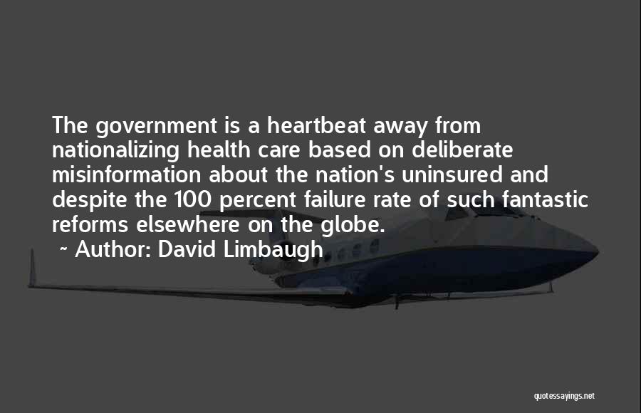 David Limbaugh Quotes: The Government Is A Heartbeat Away From Nationalizing Health Care Based On Deliberate Misinformation About The Nation's Uninsured And Despite