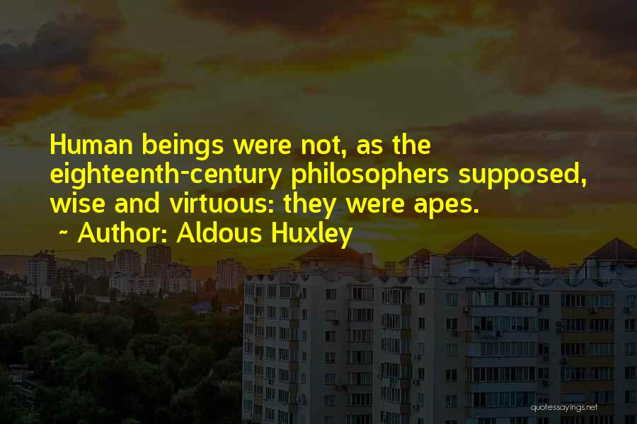 Aldous Huxley Quotes: Human Beings Were Not, As The Eighteenth-century Philosophers Supposed, Wise And Virtuous: They Were Apes.
