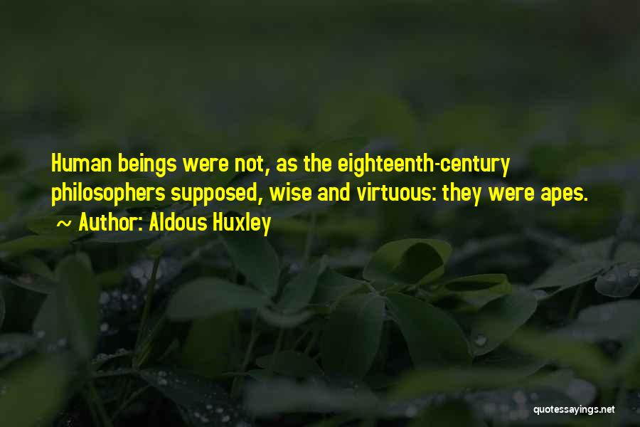 Aldous Huxley Quotes: Human Beings Were Not, As The Eighteenth-century Philosophers Supposed, Wise And Virtuous: They Were Apes.