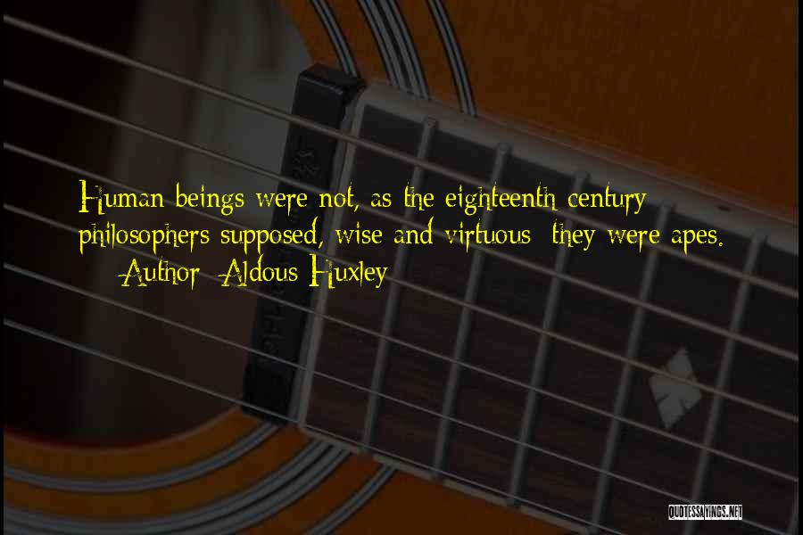 Aldous Huxley Quotes: Human Beings Were Not, As The Eighteenth-century Philosophers Supposed, Wise And Virtuous: They Were Apes.